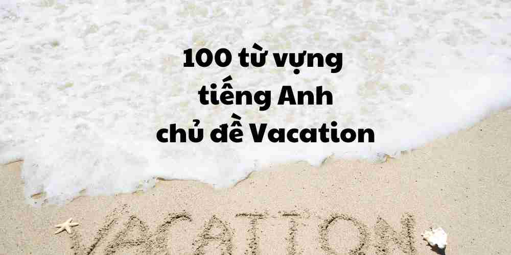 100-tu-vung-tieng-anh-co-chu-de-my-dream-vacation-1