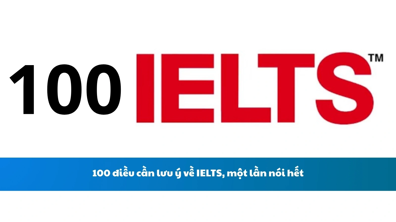 100 điều cần lưu ý về IELTS, một lần nói hết