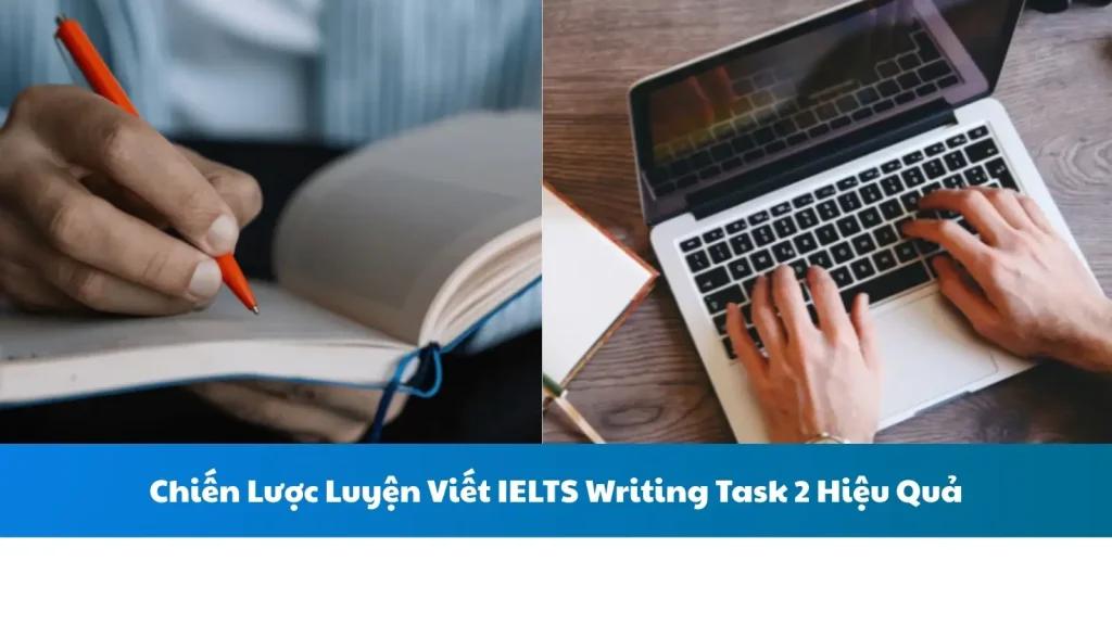 Chiến Lược Luyện Viết IELTS Writing Task 2 Hiệu Quả