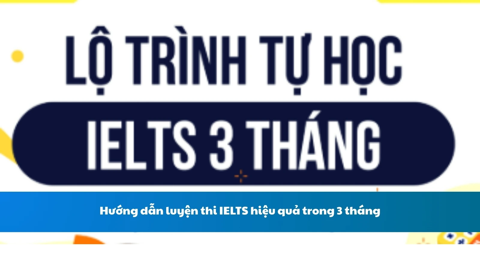 Hướng dẫn luyện thi IELTS hiệu quả trong 3 tháng