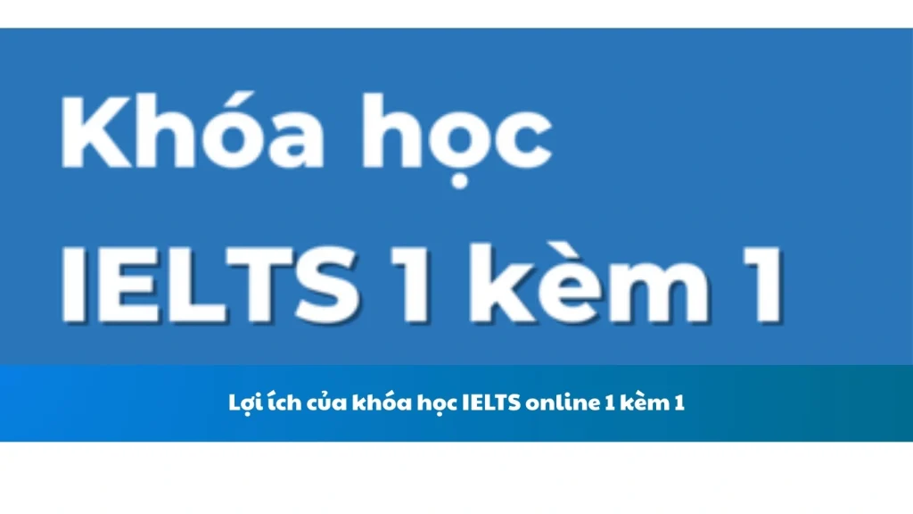 Lợi ích của khóa học IELTS online 1 kèm 1