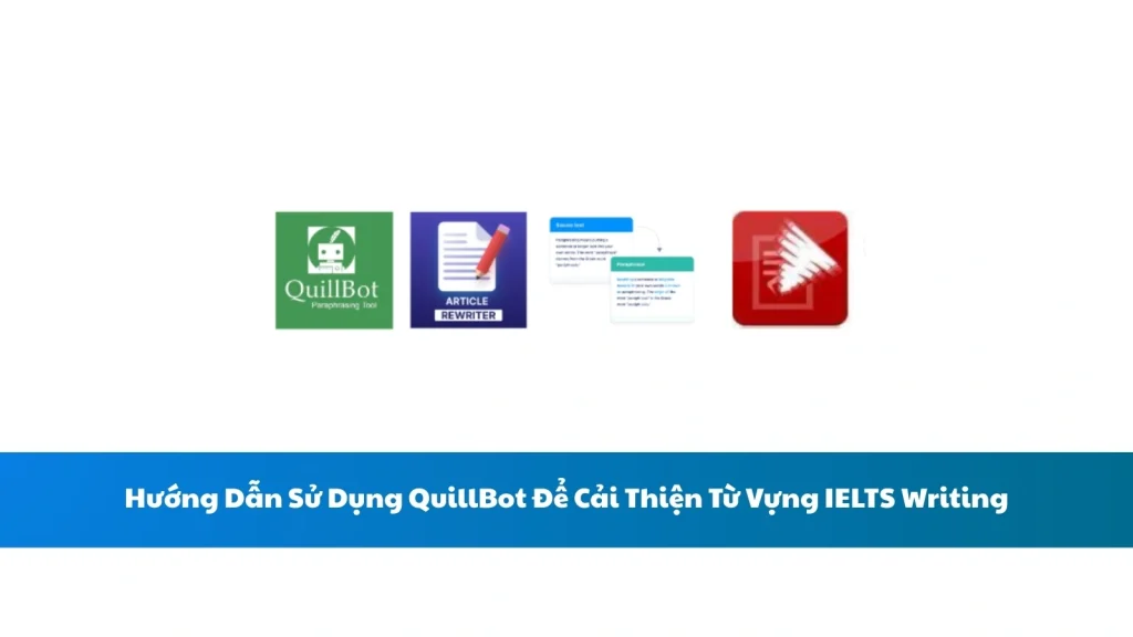 Hướng Dẫn Sử Dụng QuillBot Để Cải Thiện Từ Vựng IELTS Writing