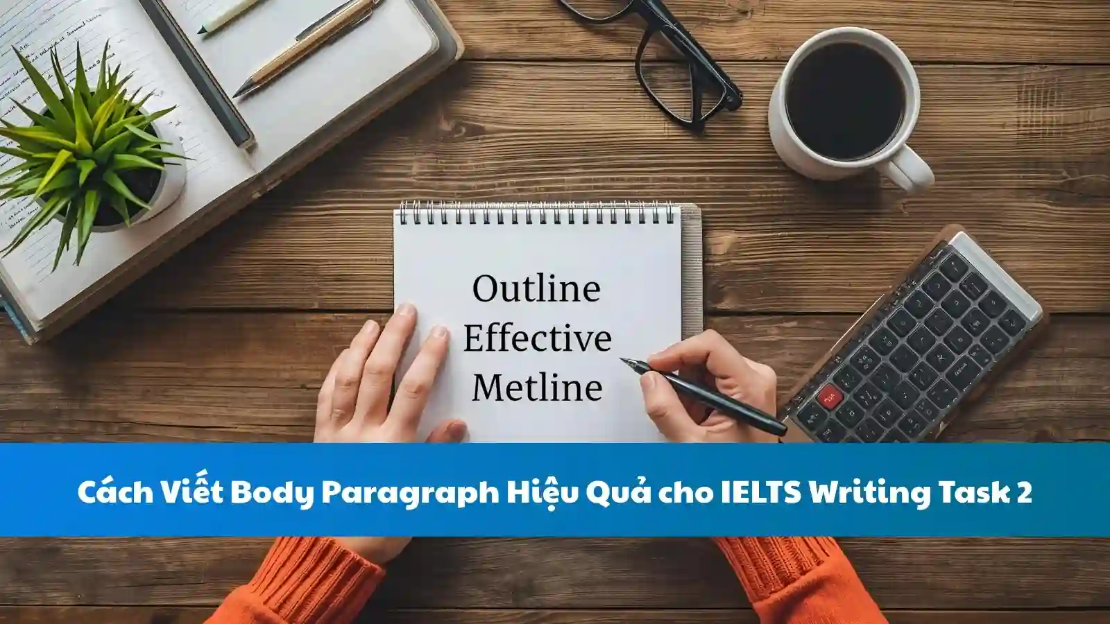 Cách Viết Body Paragraph Hiệu Quả cho IELTS Writing Task 2