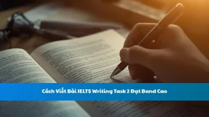 Cách Viết Bài IELTS Writing Task 2 Đạt Band Cao