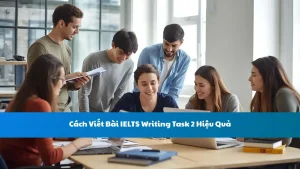 Cách Viết Bài IELTS Writing Task 2 Hiệu Quả