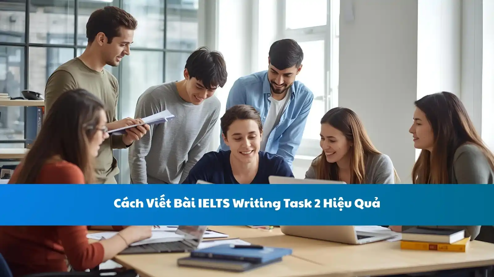 Cách Viết Bài IELTS Writing Task 2 Hiệu Quả