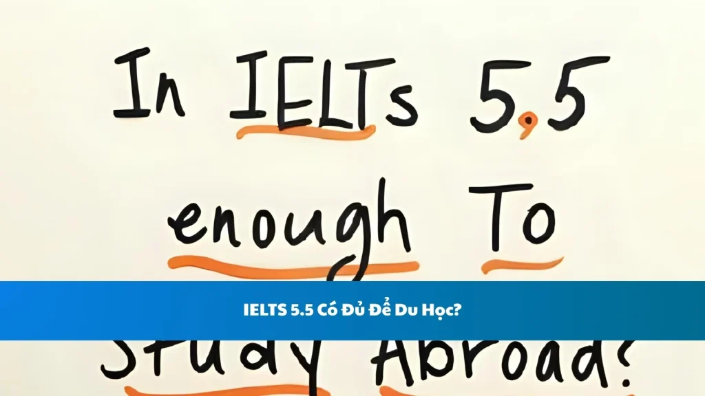 IELTS 5.5 Có Đủ Để Du Học?