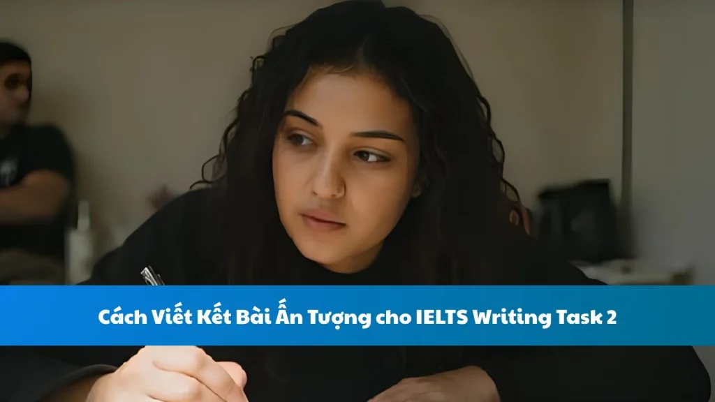 Cách Viết Kết Bài Ấn Tượng cho IELTS Writing Task 2