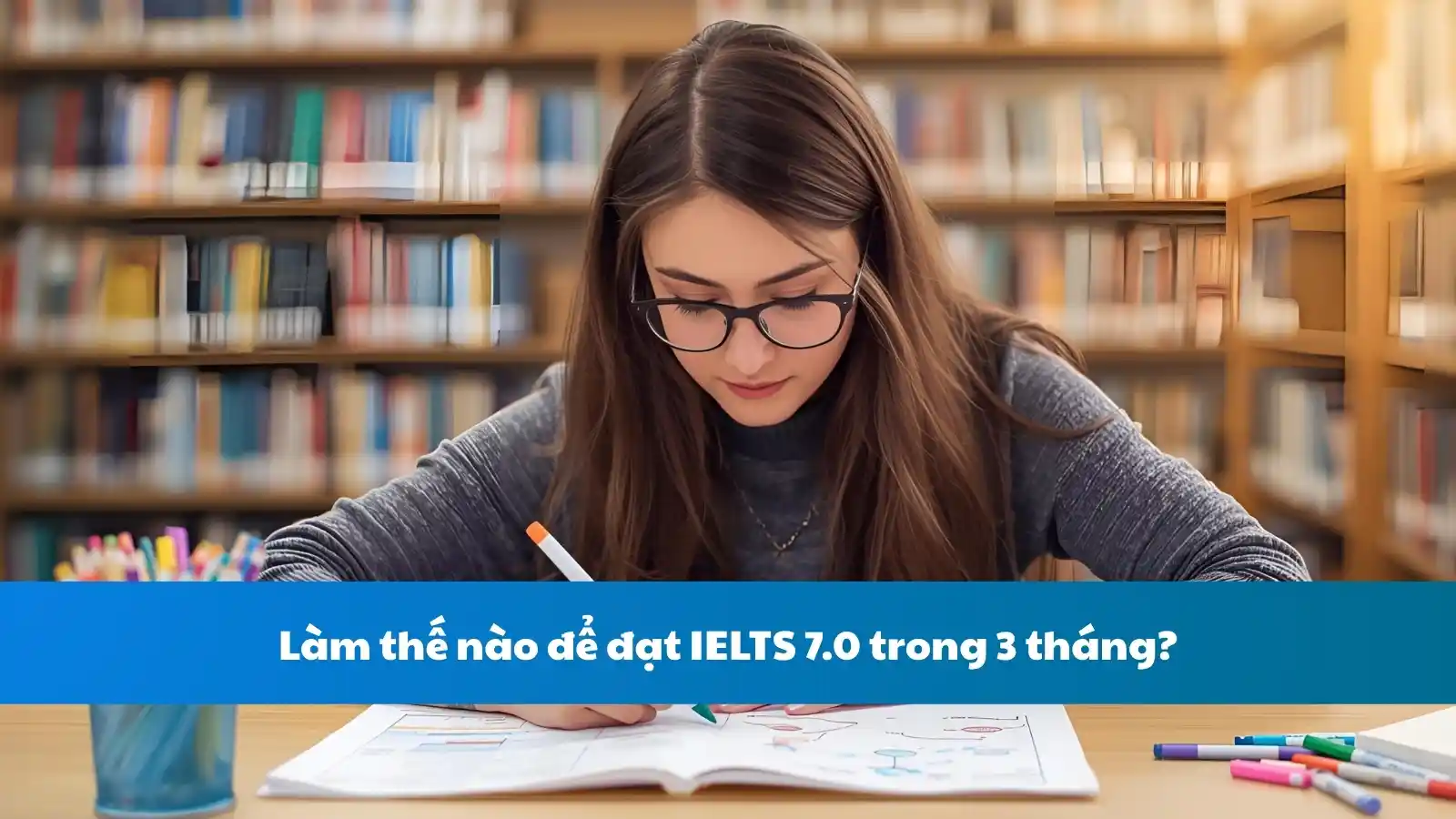 Làm thế nào để đạt IELTS 7.0 trong 3 tháng?