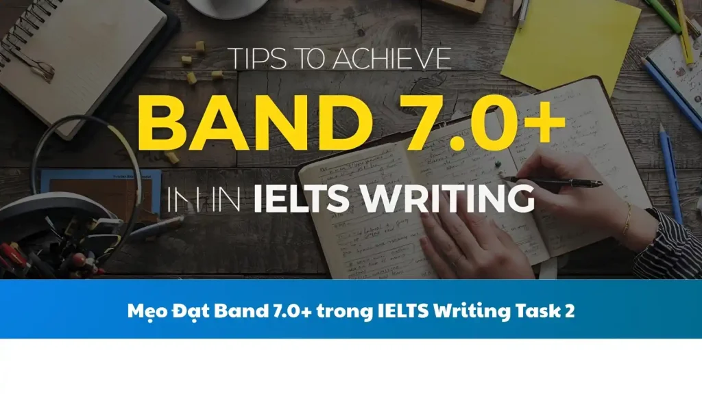 Mẹo Đạt Band 7.0+ trong IELTS Writing Task 2