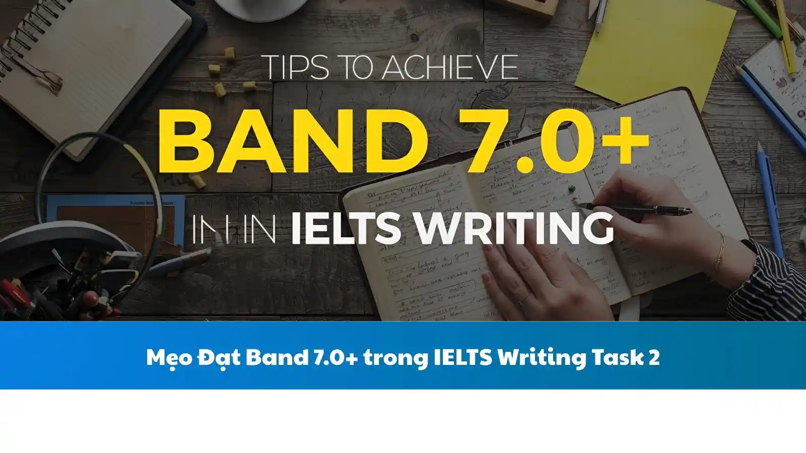 Mẹo Đạt Band 7.0+ trong IELTS Writing Task 2