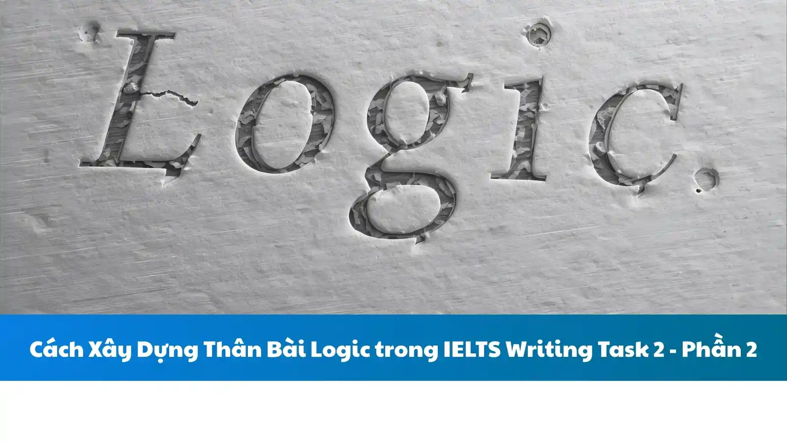 Cách Xây Dựng Thân Bài Logic trong IELTS Writing Task 2 - Phần 2
